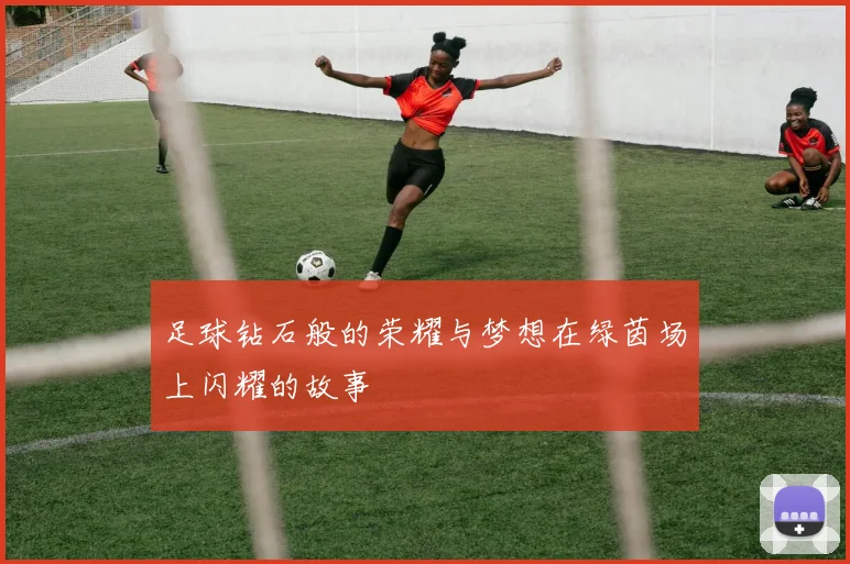 足球钻石般的荣耀与梦想在绿茵场上闪耀的故事